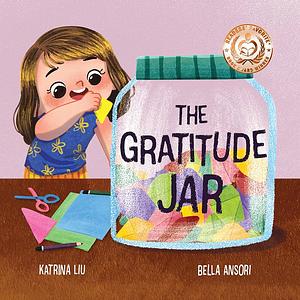 The Gratitude Jar - A children's book about creating habits of thankfulness and a positive mindset.: Appreciating and being thankful for the little things in life. by Katrina Liu, Bella Ansori