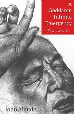 A Goddamn Infinite Emergency: Love Stories by John Mandel