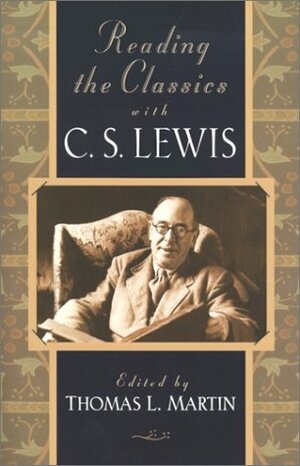Reading The Classics With C. S. Lewis by Thomas L. Martin