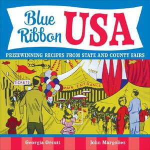 Blue Ribbon USA: Prize Winning Recipes from State and County Fairs by John Margolies, Georgia Orcutt