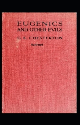 Eugenics And Other Evils Illustrated by G.K. Chesterton