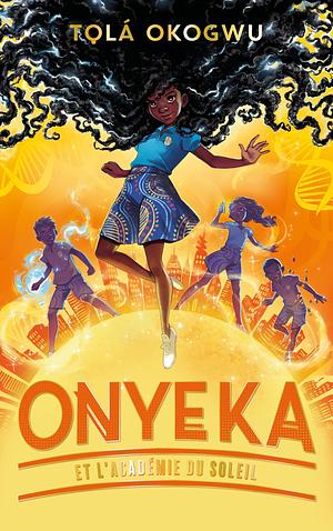 Onyeka et l'Académie du soleil - Tome 1 by Tọlá Okogwu, Tọlá Okogwu, Christophe Rosson