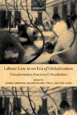 Labour Law in an Era of Globalization: Transformative Practices and Possibilities by 