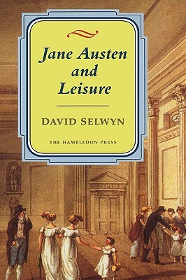 Jane Austen and Leisure by David Selwyn