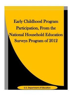Early Childhood Program Participation, From the National Household Education Surveys Program of 2012 by U. S. Department of Education