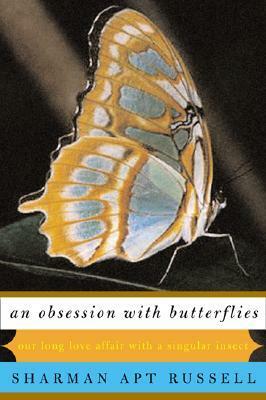 An Obsession with Butterflies: Our Long Love Affair with a Singular Insect by Sharman Apt Russell