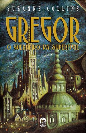 Gregor, o Guerreiro da Superfície by Suzanne Collins, Edmo Suassuna