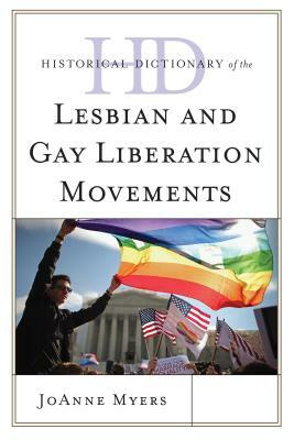 Historical Dictionary of the Lesbian and Gay Liberation Movements by Joanne Myers