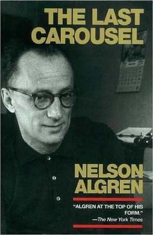 The Last Carousel: Fiction and Reportage by Nelson Algren, Nelson Algren