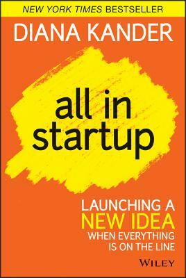 All in Startup: Launching a New Idea When Everything Is on the Line by Diana Kander