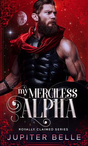 My Merciless Alpha by Jupiter Belle