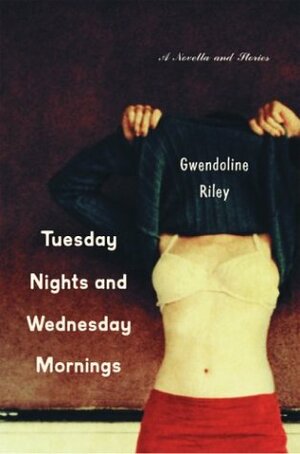 Tuesday Nights and Wednesday Mornings: A Novella and Stories by Gwendoline Riley