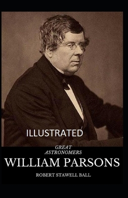 Great Astronomers: William Parsons Illustrated by Robert Stawell Ball