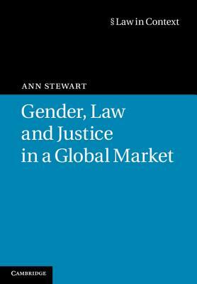 Gender, Law and Justice in a Global Market by Ann Stewart
