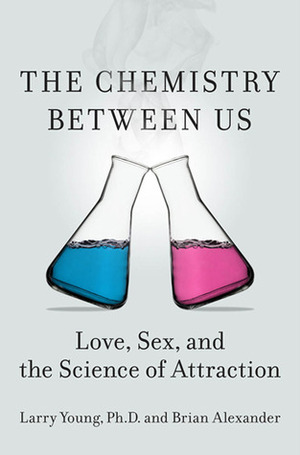 The Chemistry Between Us: Love, Sex, and the Science of Attraction by Larry Young, Brian Alexander