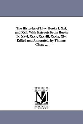 The Histories of Livy, Books I, Xxi, and Xxii. With Extracts From Books Ix, Xxvi, Xxxv, Xxxviii, Xxxix, Xlv. Edited and Annotated, by Thomas Chase ... by Livy