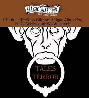 Tales of Terror: The Monkey's Paw, the Pit and the Pendulum, the Cone, the Yellow Wallpaper by Charlotte Perkins Gilman, Edgar Allan Poe, H.G. Wells