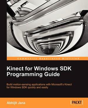 Kinect for Windows SDK Programming Guide by Abhijit Jana