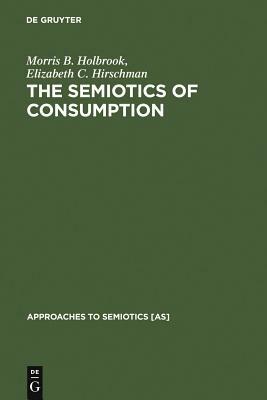 The Semiotics of Consumption by Elizabeth C. Hirschman, Morris B. Holbrook