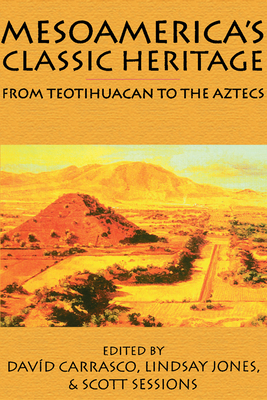 Mesoamerica's Classic Heritage: From Teotihuacan to the Aztecs by 