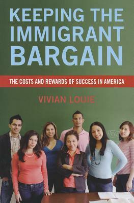 Keeping the Immigrant Bargain: The Costs and Rewards of Success in America by Vivian Louie