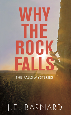 Why the Rock Falls: The Falls Mysteries by J. E. Barnard