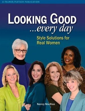 Looking Good . . . Every Day: Style Solutions for Real Women by Nancy Nix-Rice