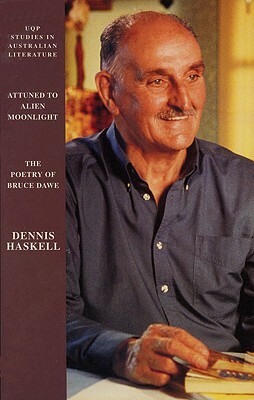 Attuned to Alien Moonlight: The Poetry of Bruce Dawe by Dennis Haskell