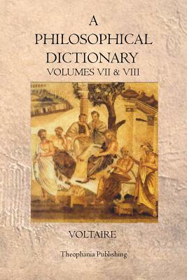 A Philosophical Dictionary: Volumes VII & VIII by Voltaire