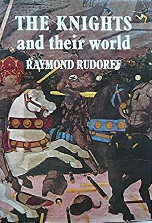 The Knights and thier world by Raymond Rudorff