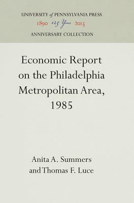 Economic Report on the Philadelphia Metropolitan Area, 1985 by Anita A. Summers, Thomas F. Luce