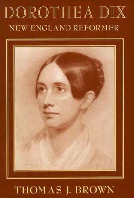 Dorothea Dix: New England Reformer by Thomas J. Brown