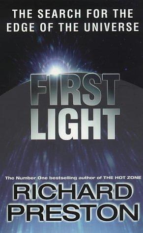 First light: The search for the edge of the universe by Richard Preston, Richard Preston