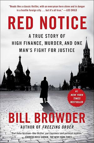 Red Notice: A True Story of High Finance, Murder, and One Man’s Fight for Justice by Bill Browder