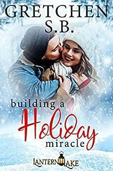 Building a Holiday Miracle by Gretchen S.B.