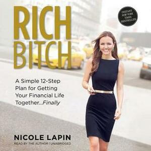 Rich Bitch: A Simple 12-Step Plan to Decoding Financial Jargon and Having the Life You Want by Nicole Lapin