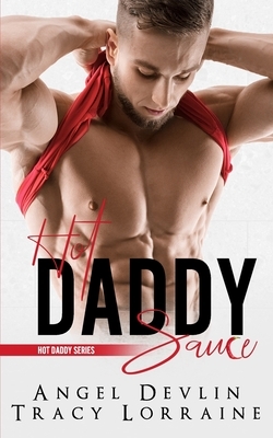 Hot Daddy Sauce: A Single Dad Romance by Angel Devlin, Tracy Lorraine
