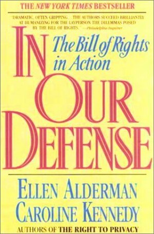 In Our Defense: The Bill of Rights in Action by Caroline Kennedy, Ellen Alderman
