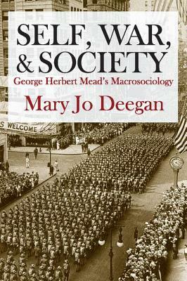 Self, War, and Society: George Herbert Mead's Macrosociology by Mary Jo Deegan