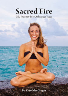 Sacred Fire My Journey Into Ashtanga Yoga by Kino MacGregor