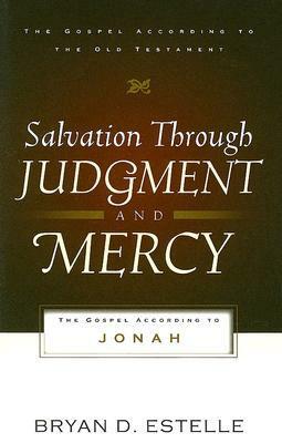 Salvation Through Judgment and Mercy: The Gospel According to Jonah by Bryan D. Estelle