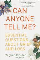 Can Anyone Tell Me?: Essential Questions about Grief and Loss by Meghan Riordan Jarvis