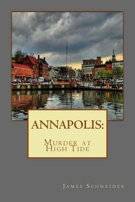 Annapolis: Murder at High Tide by James Schneider