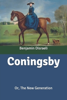 Coningsby: Or, The New Generation by Benjamin Disraeli