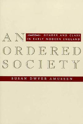 An Ordered Society: Gender and Class in Early Modern England by Susan Dwyer Amussen