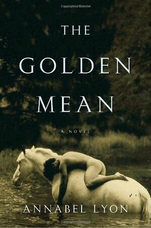 The Golden Mean by Annabel Lyon