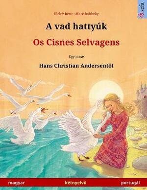 A Vad Hattyúk - OS Cisnes Selvagens. Bilingual Children's Book Adapted from a Fairy Tale by Hans Christian Andersen (Hungarian - Portuguese / Magyar - by Ulrich Renz, Hans Christian Andersen