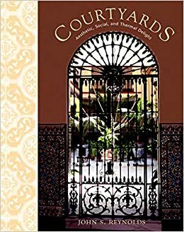 Courtyards: Aesthetic, Social, And Thermal Delight by John S. Reynolds