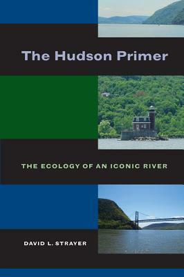 The Hudson Primer: The Ecology of an Iconic River by David L. Strayer