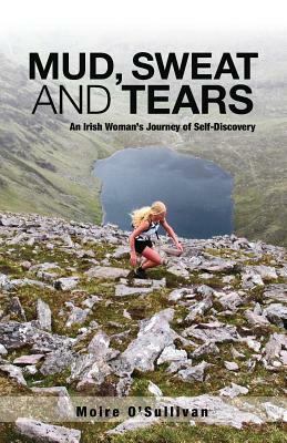 Mud, Sweat and Tears: An Irish Woman's Journey of Self-Discovery by Moire O'Sullivan